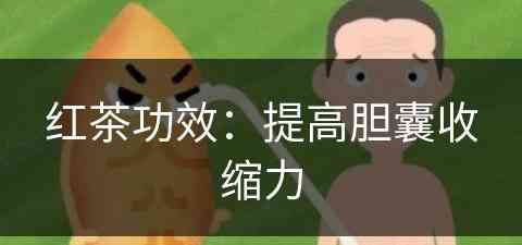 红茶功效：提高胆囊收缩力